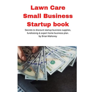 Lawn Care Small Business Startup book: Secrets to discount startup business supplies, fundraising & expert home business plan - Paperback
