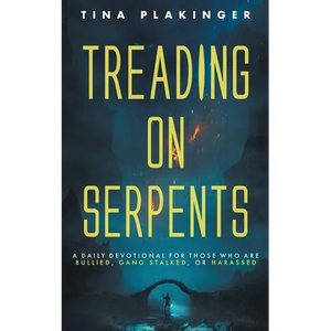 Treading On Serpents: A Daily Devotional for Those Who are Bullied, Gang Stalked, or Harassed - Paperback