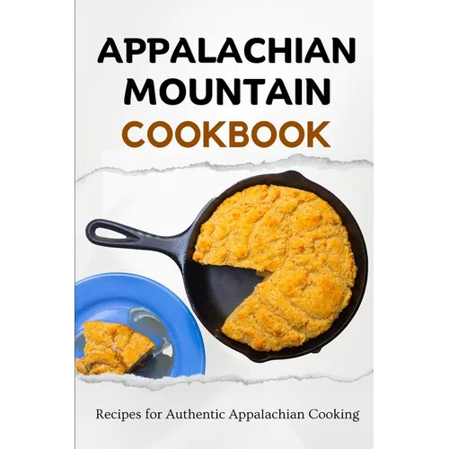 Appalachian Mountain Cookbook: Recipes for Authentic Appalachian Cooking - Paperback