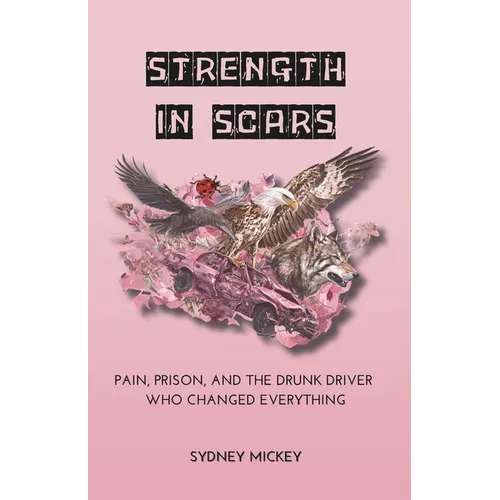 Strength in Scars: Pain, Prison, and the Drunk Driver Who Changed Everything - Paperback