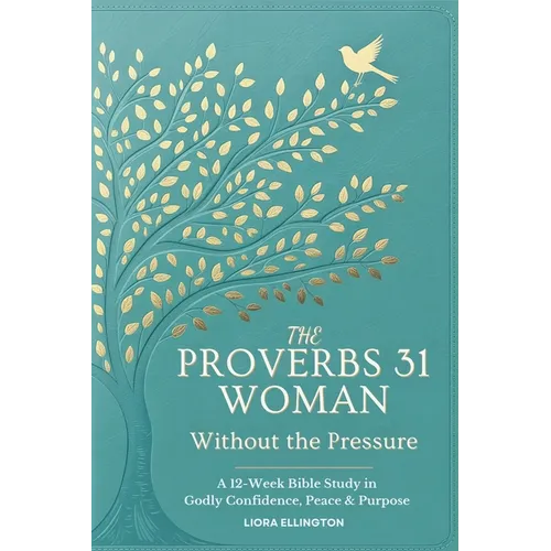 The Proverbs 31 Woman - Without the Pressure: A 12-Week Bible Study in Godly Confidence, Peace & Purpose - Paperback