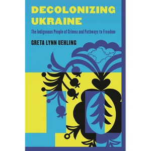 Decolonizing Ukraine: How the Indigenous People of Crimea Remade Themselves after Russian Occupation - Paperback
