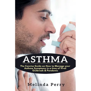 Asthma: The Concise Guide on How to Manage your Asthma Symptoms in a time of Viral Outbreak & Pandemic - Paperback