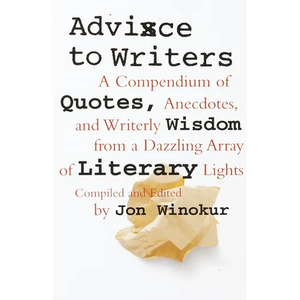 Advice to Writers: A Compendium of Quotes, Anecdotes, and Writerly Wisdom from a Dazzling Array of Literary Lights - Paperback