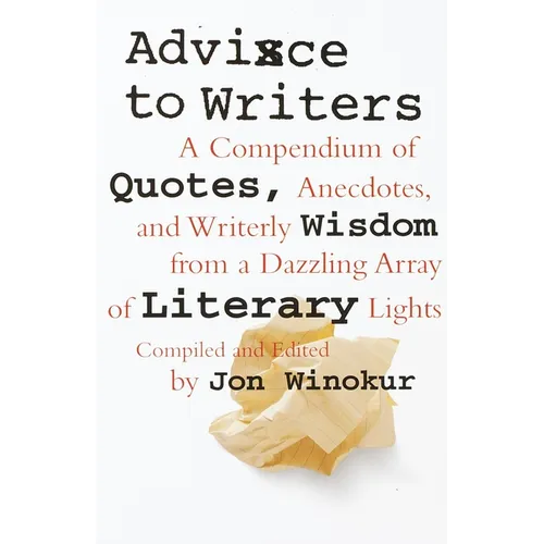 Advice to Writers: A Compendium of Quotes, Anecdotes, and Writerly Wisdom from a Dazzling Array of Literary Lights - Paperback