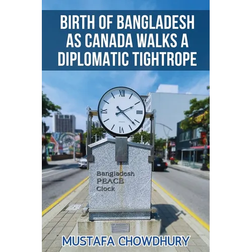 Birth of Bangladesh as Canada Walks a Diplomatic Tightrope: Volume 1 - Paperback