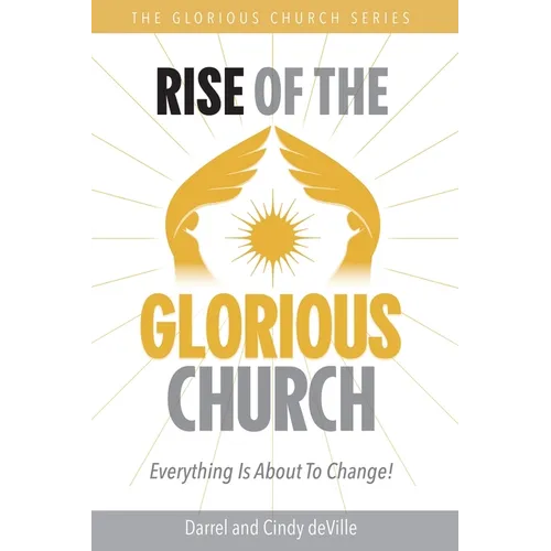Rise of the Glorious Church: Everything Is About To Change! - Paperback