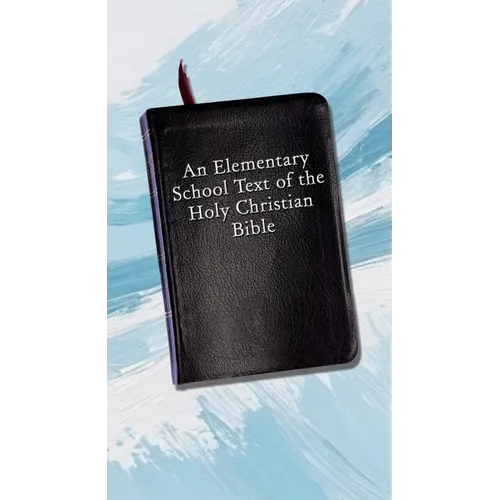 An Elementary School Text of the Holy Christian Bible - Paperback