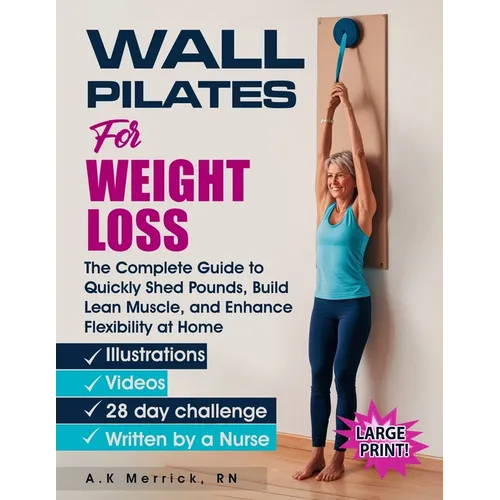 Wall Pilates for Weight Loss: The Complete Guide to Quickly Shed Pounds, Build Lean Muscle, and Enhance Flexibility at Home - Paperback