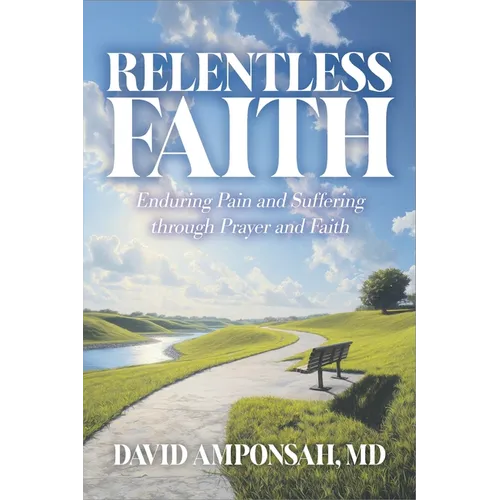 Relentless Faith: Enduring Pain and Suffering through Prayer and Faith - Paperback