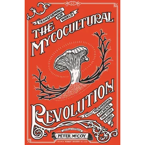 The Mycocultural Revolution: Transforming Our World with Mushrooms, Lichens, and Other Fungi: Transforming Our World with Mushrooms, Lichens, and Othe - Hardcover