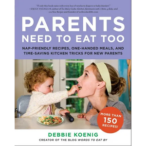 Parents Need to Eat Too: Nap-Friendly Recipes, One-Handed Meals, and Time-Saving Kitchen Tricks for New Parents - Paperback