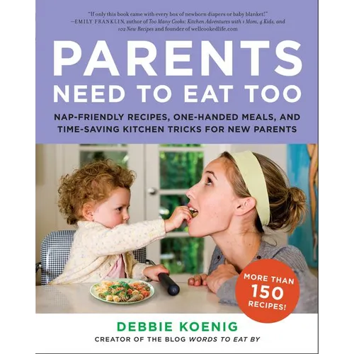Parents Need to Eat Too: Nap-Friendly Recipes, One-Handed Meals, and Time-Saving Kitchen Tricks for New Parents - Paperback