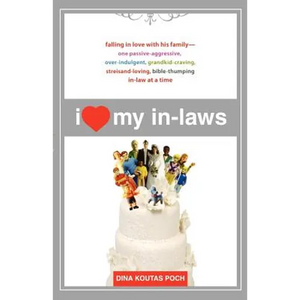 I Heart My In-Laws: Falling in Love with His Family--One Passive-Aggressive, Over-Indulgent, Grandkid-Craving, Streisand-Loving, Bible-Thumping In-Law - Paperback