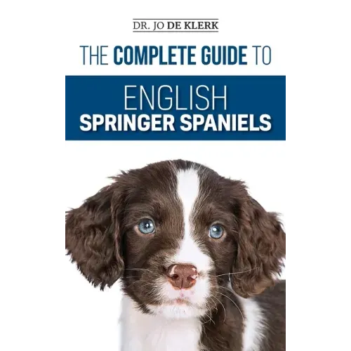 The Complete Guide to English Springer Spaniels: Learn the Basics of Training, Nutrition, Recall, Hunting, Grooming, Health Care and more - Hardcover