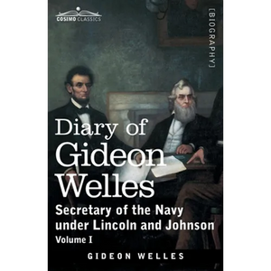 Diary of Gideon Welles, Volume I: Secretary of the Navy under Lincoln and Johnson - Paperback