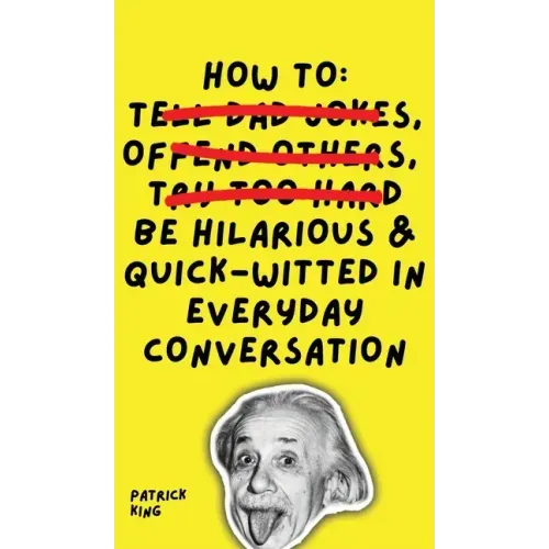 How To Be Hilarious and Quick-Witted in Everyday Conversation