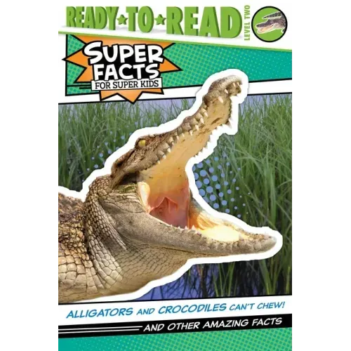 Alligators and Crocodiles Can't Chew!: And Other Amazing Facts (Ready-To-Read Level 2) - Paperback