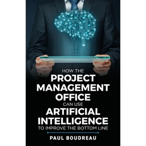 How the Project Management Office Can Use Artificial Intelligence to Improve the Bottom Line - Paperback