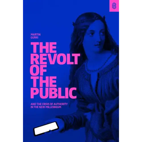 The Revolt of the Public and the Crisis of Authority in the New Millennium - Hardcover