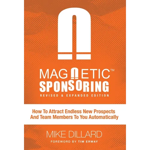 Magnetic Sponsoring: How To Attract Endless New Prospects And Team Members To You Automatically - Hardcover