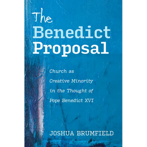 The Benedict Proposal: Church as Creative Minority in the Thought of Pope Benedict XVI - Paperback