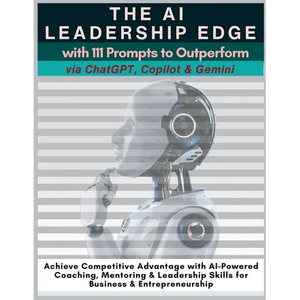 The AI Leadership Edge via ChatGPT, Copilot & Gemini with 111 Prompts to Outperform: Achieve Competitive Advantage with AI-Powered Coaching, Mentoring - Paperback