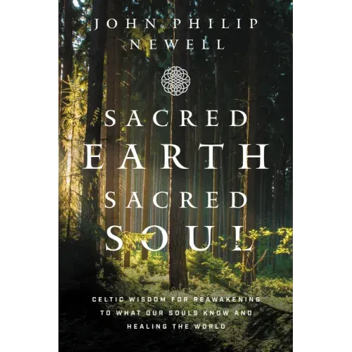 Sacred Earth, Sacred Soul: Celtic Wisdom for Reawakening to What Our Souls Know and Healing the World - Paperback