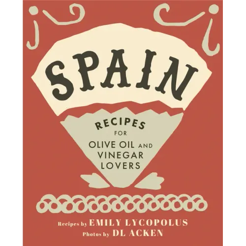 Spain: Recipes for Olive Oil and Vinegar Lovers - Hardcover