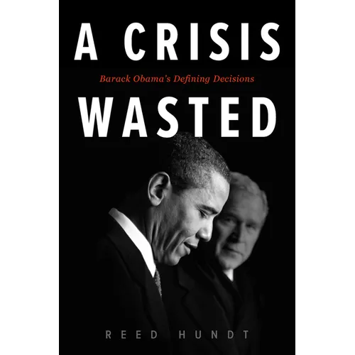 A Crisis Wasted: Barack Obama's Defining Decisions - Paperback