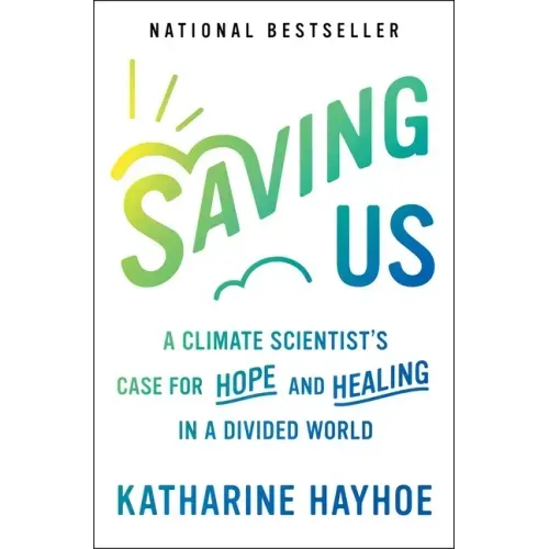 Saving Us: A Climate Scientist's Case for Hope and Healing in a Divided World - Paperback