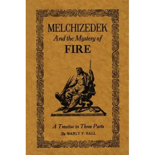 Melchizedek and the Mystery of Fire: A Treatise in Three Parts - Paperback