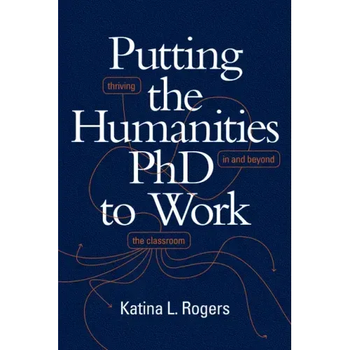 Putting the Humanities PhD to Work: Thriving in and Beyond the Classroom - Paperback