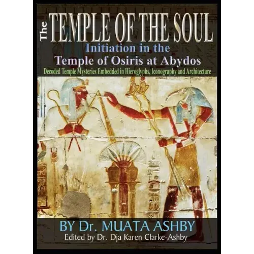 Temple of the Soul Initiation Philosophy in the Temple of Osiris at Abydos: Decoded Temple Mysteries Translations of Temple Inscriptions and Walking P - Hardcover