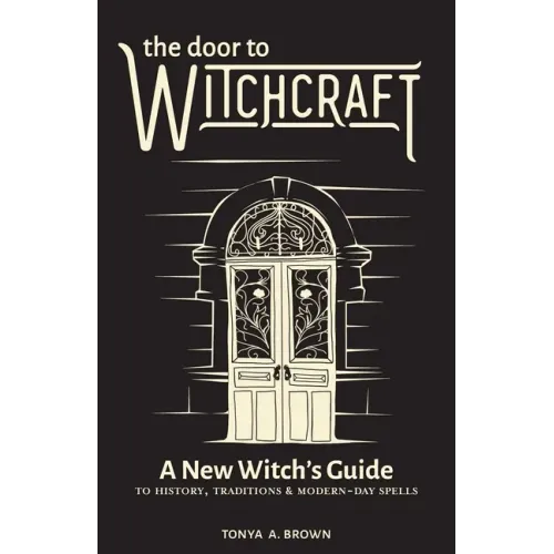 The Door to Witchcraft: A New Witch's Guide to History, Traditions, and Modern-Day Spells - Hardcover