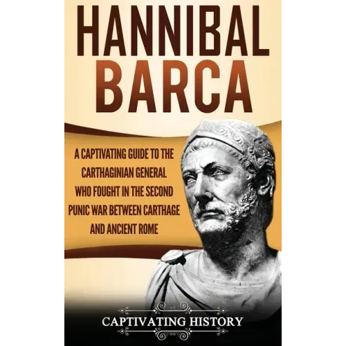 Hannibal Barca: A Captivating Guide to the Carthaginian General Who Fought in the Second Punic War Between Carthage and Ancient Rome - Hardcover