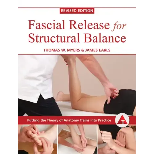Fascial Release for Structural Balance, Revised Edition: Putting the Theory of Anatomy Trains Into Practice - Paperback