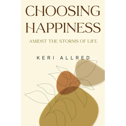 Choosing Happiness: Amidst the Storms of Life - Paperback