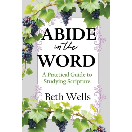 Abide in the Word: A Practical Guide to Studying Scripture - Paperback
