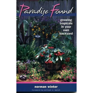 Paradise Found: Growing Tropicals in Your Own Backyard - Paperback