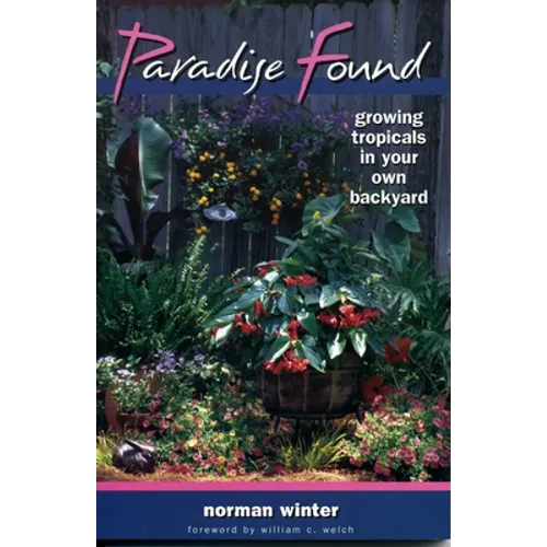 Paradise Found: Growing Tropicals in Your Own Backyard - Paperback