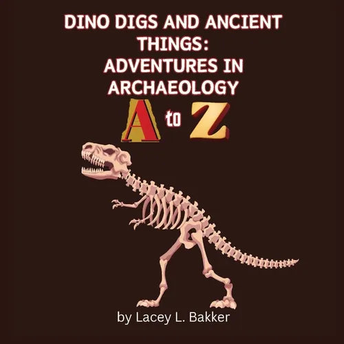 Dino Digs and Ancient Things: Adventures in Archaeology A to Z - Paperback
