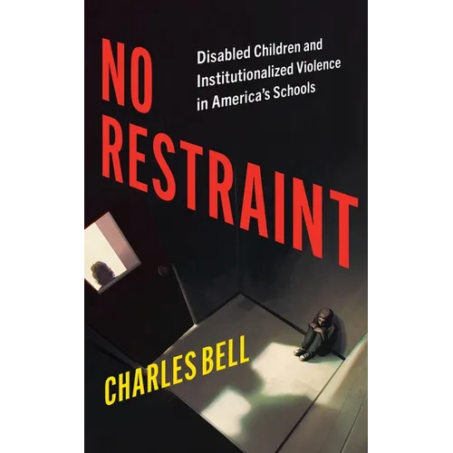 No Restraint: Disabled Children and Institutionalized Violence in America's Schools - Hardcover