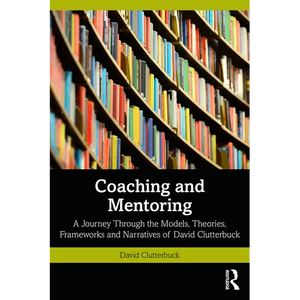 Coaching and Mentoring: A Journey Through the Models, Theories, Frameworks and Narratives of David Clutterbuck - Paperback