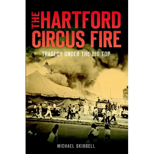 The Hartford Circus Fire: Tragedy Under the Big Top - Paperback