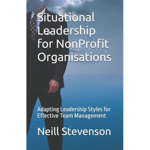 Situational Leadership for NonProfit Organisations: Adapting Leadership Styles for Effective Team Management - Paperback