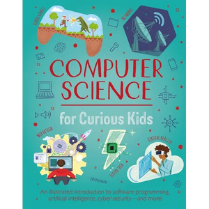 Computer Science for Curious Kids: An Illustrated Introduction to Software Programming, Artificial Intelligence, Cyber-Security--And More! - Hardcover