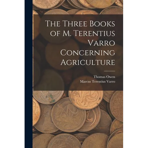 The Three Books of M. Terentius Varro Concerning Agriculture - Paperback