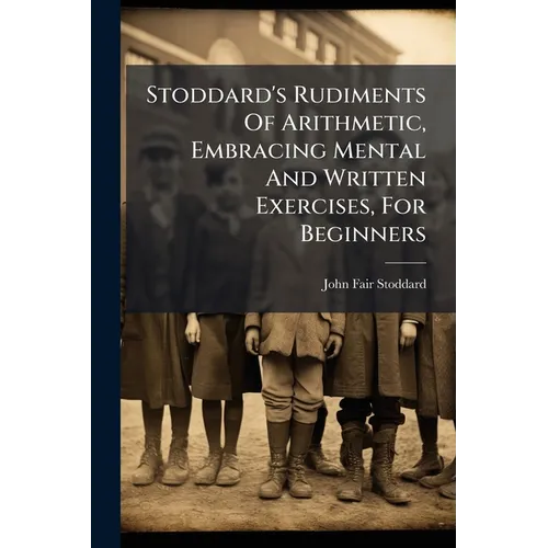 Stoddard's Rudiments Of Arithmetic, Embracing Mental And Written Exercises, For Beginners - Paperback