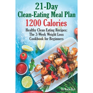 21-Day Clean-Eating Meal Plan - 1200 Calories: Healthy Clean Eating Recipes: The 3-Week Weight Loss Cookbook for Beginners - Paperback